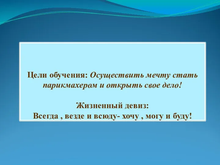 Цели обучения: Осуществить мечту стать парикмахером и открыть свое дело!