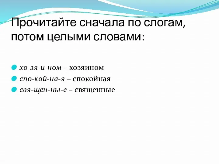 Прочитайте сначала по слогам, потом целыми словами: хо-зя-и-ном – хозяином спо-кой-на-я – спокойная свя-щен-ны-е – священные