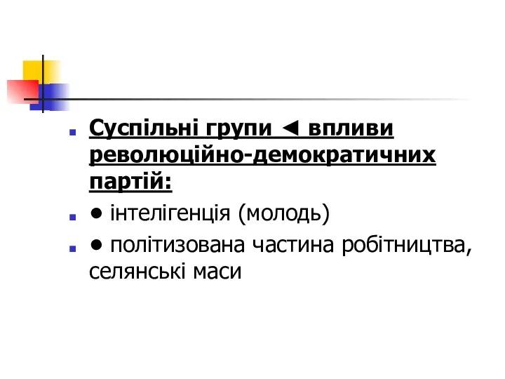 Суспільні групи ◄ впливи революційно-демократичних партій: • інтелігенція (молодь) • політизована частина робітництва, селянські маси