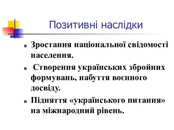 Позитивні наслідки Зростання національної свідомості населення. Створення українських збройних формувань,