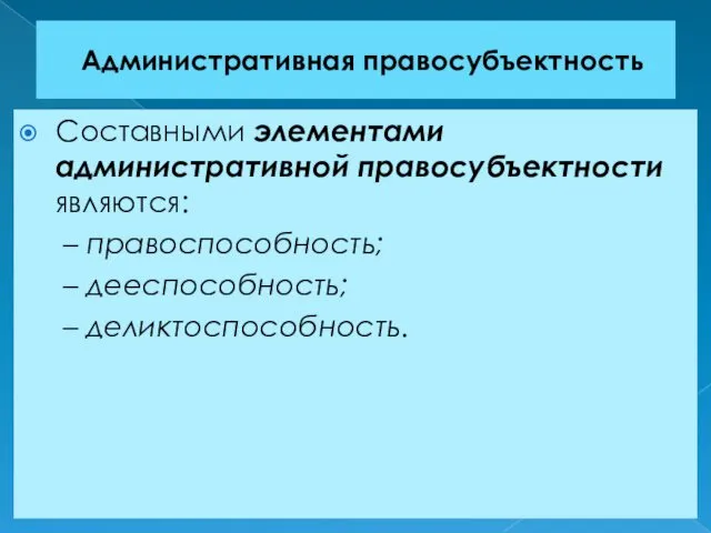 Административная правосубъектность Составными элементами административной правосубъектности являются: – правоспособность; – дееспособность; – деликтоспособность.