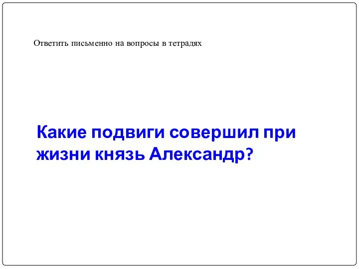 Какие подвиги совершил при жизни князь Александр? Ответить письменно на вопросы в тетрадях