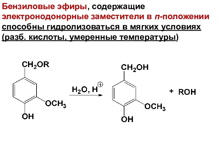 Бензиловые эфиры, содержащие электронодонорные заместители в п-положении способны гидролизоваться в мягких условиях (разб. кислоты, умеренные температуры)