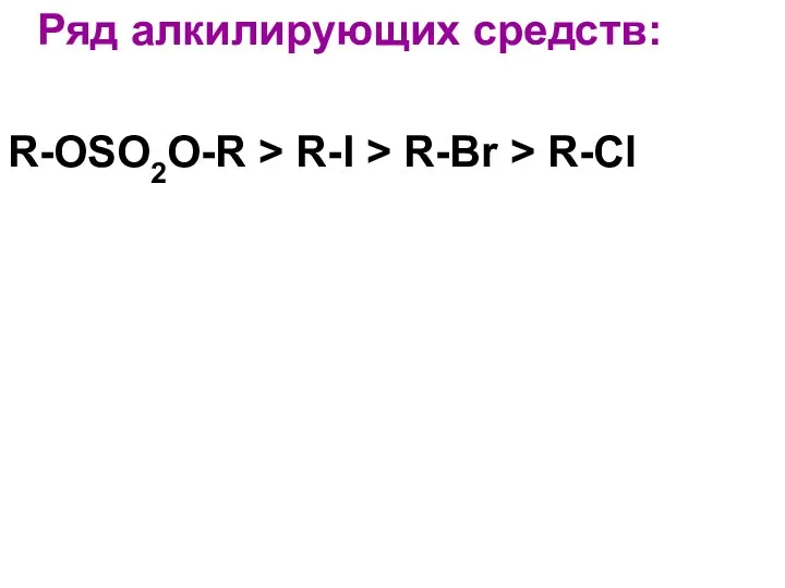Ряд алкилирующих средств: R-OSO2O-R > R-I > R-Br > R-Cl
