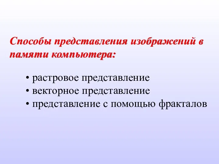 Способы представления изображений в памяти компьютера: растровое представление векторное представление представление с помощью фракталов