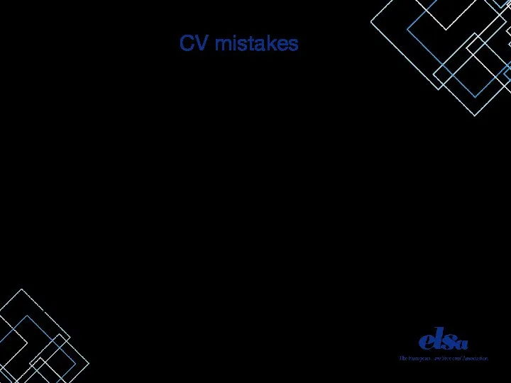 CV mistakes Too long!! CV should not be more than 1,5 pages! (Ideal: