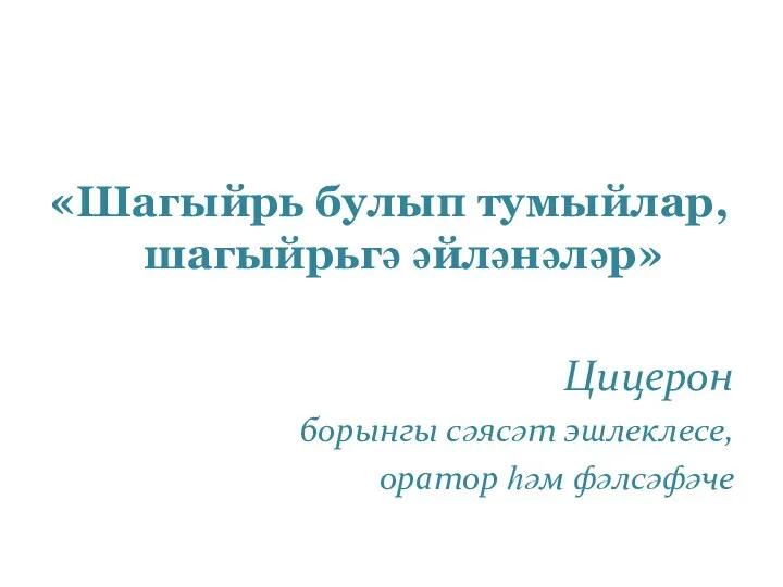 «Шагыйрь булып тумыйлар, шагыйрьгә әйләнәләр» Цицерон борынгы сәясәт эшлеклесе, оратор һәм фәлсәфәче