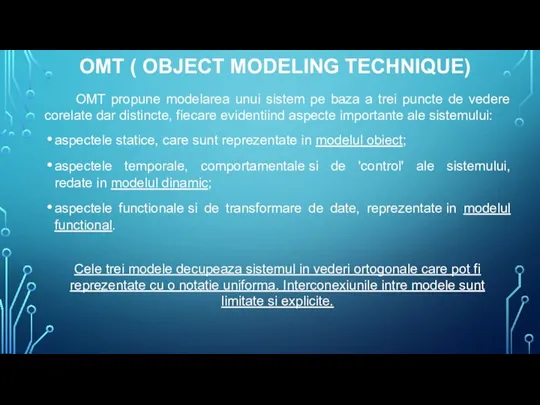 OMT ( OBJECT MODELING TECHNIQUE) OMT propune modelarea unui sistem