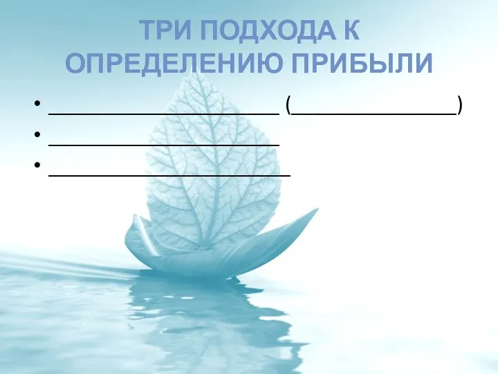 ТРИ ПОДХОДА К ОПРЕДЕЛЕНИЮ ПРИБЫЛИ _____________________ (_______________) _____________________ ______________________