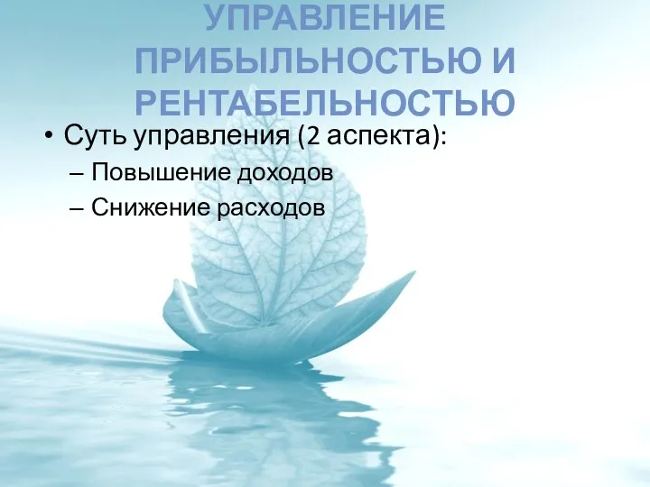 УПРАВЛЕНИЕ ПРИБЫЛЬНОСТЬЮ И РЕНТАБЕЛЬНОСТЬЮ Суть управления (2 аспекта): Повышение доходов Снижение расходов