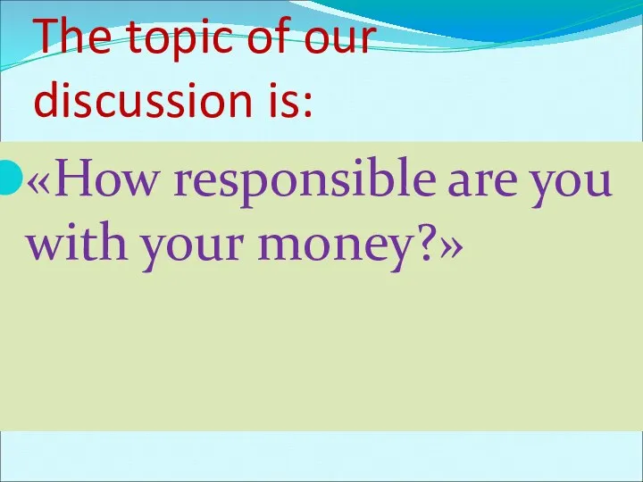 The topic of our discussion is: «How responsible are you with your money?»