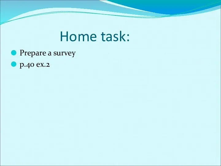 Home task: Prepare a survey p.40 ex.2