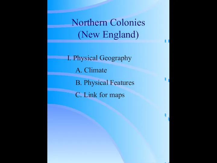 Northern Colonies (New England) I. Physical Geography A. Climate B. Physical Features C. Link for maps