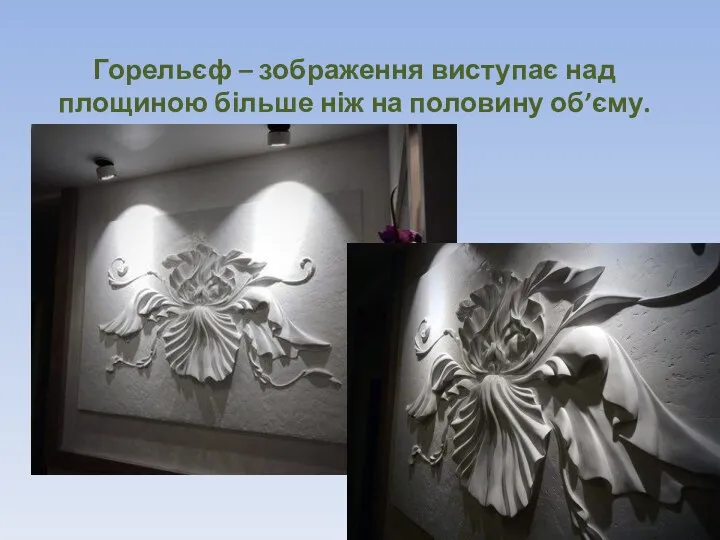 Горельєф – зображення виступає над площиною більше ніж на половину об’єму.