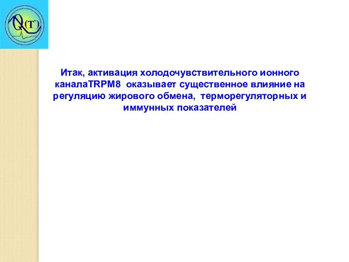 Итак, активация холодочувствительного ионного каналаTRPМ8 оказывает существенное влияние на регуляцию жирового обмена, терморегуляторных и иммунных показателей