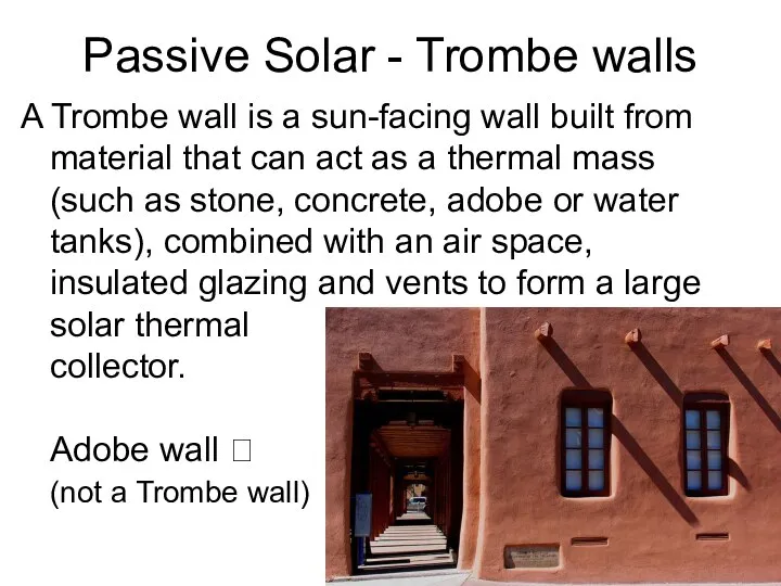 Passive Solar - Trombe walls A Trombe wall is a sun-facing wall built