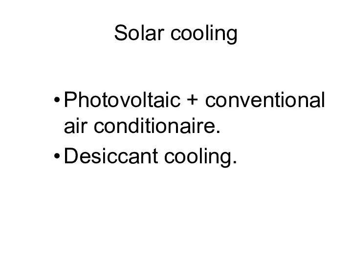 Solar cooling Photovoltaic + conventional air conditionaire. Desiccant cooling.