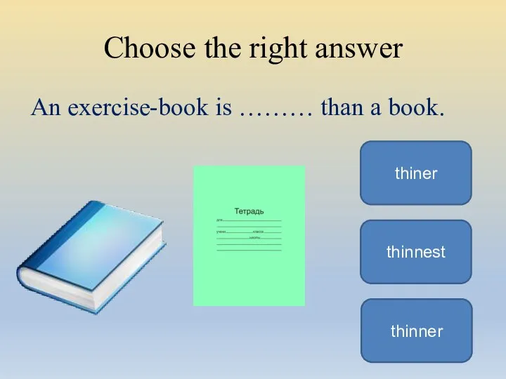 Choose the right answer An exercise-book is ……… than a book. thinner thinnest thiner