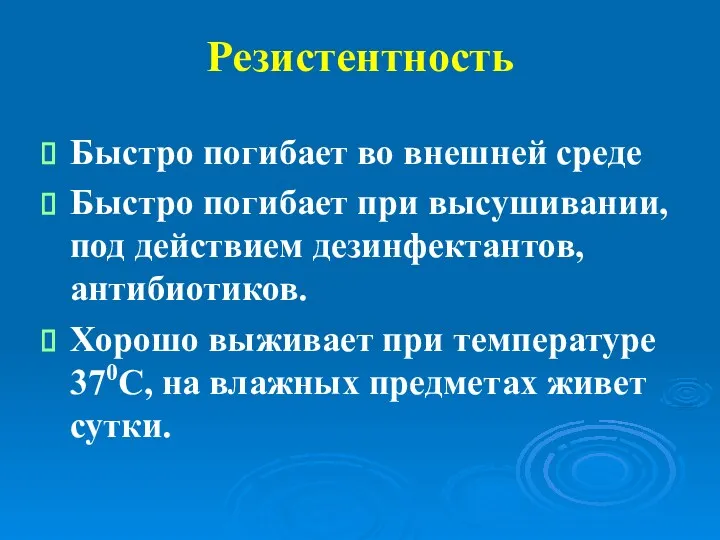 Резистентность Быстро погибает во внешней среде Быстро погибает при высушивании,