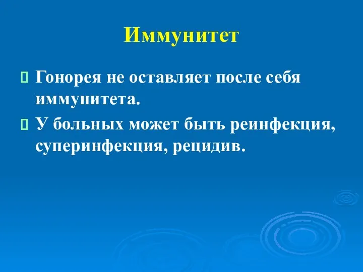 Иммунитет Гонорея не оставляет после себя иммунитета. У больных может быть реинфекция, суперинфекция, рецидив.