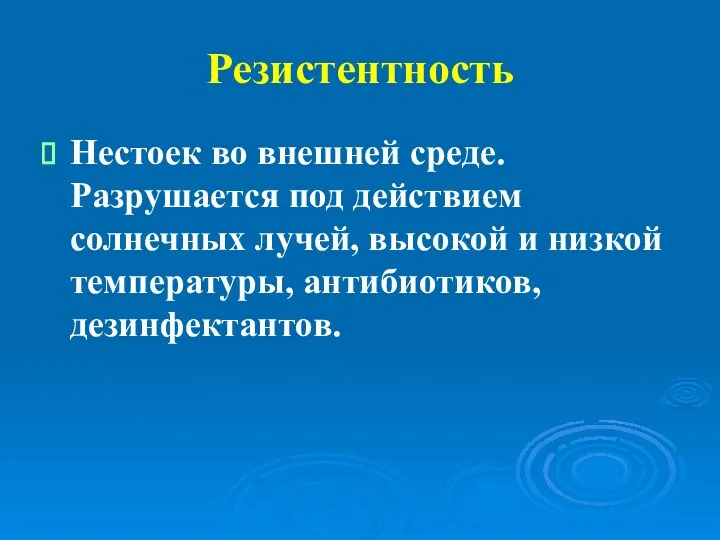 Резистентность Нестоек во внешней среде. Разрушается под действием солнечных лучей, высокой и низкой температуры, антибиотиков, дезинфектантов.