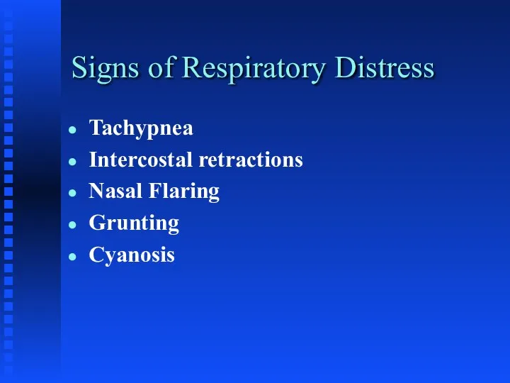 Signs of Respiratory Distress Tachypnea Intercostal retractions Nasal Flaring Grunting Cyanosis