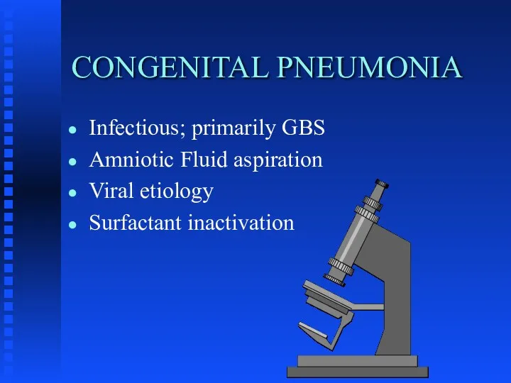 CONGENITAL PNEUMONIA Infectious; primarily GBS Amniotic Fluid aspiration Viral etiology Surfactant inactivation