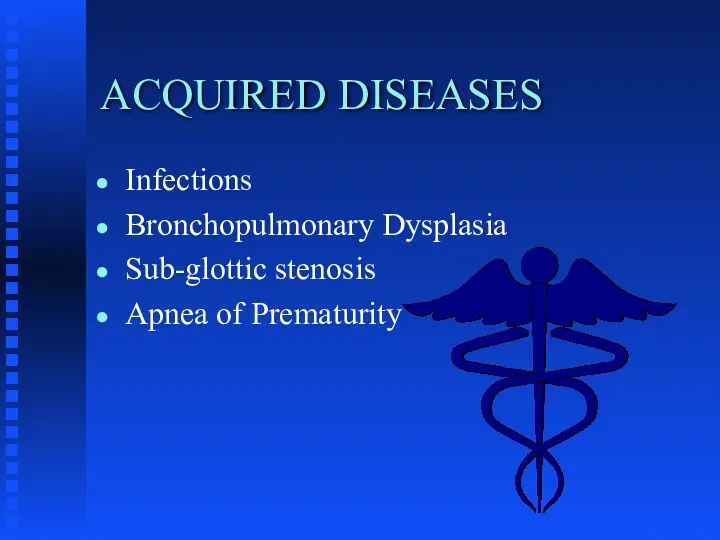 ACQUIRED DISEASES Infections Bronchopulmonary Dysplasia Sub-glottic stenosis Apnea of Prematurity