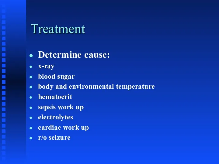 Treatment Determine cause: x-ray blood sugar body and environmental temperature