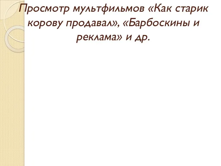 Просмотр мультфильмов «Как старик корову продавал», «Барбоскины и реклама» и др.