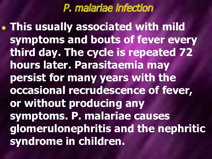 P. malariae infection This usually associated with mild symptoms and