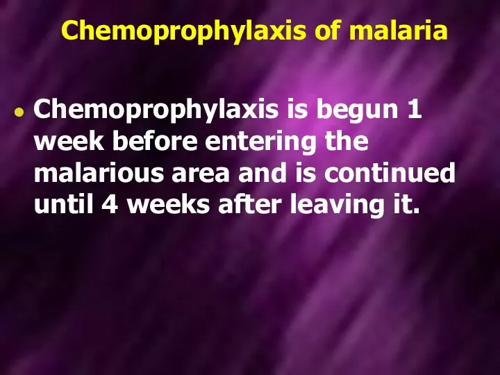 Chemoprophylaxis of malaria Chemoprophylaxis is begun 1 week before entering