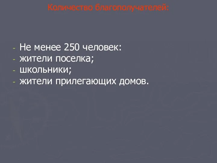 Количество благополучателей: Не менее 250 человек: жители поселка; школьники; жители прилегающих домов.