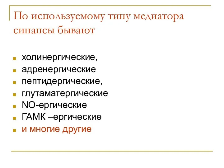 По используемому типу медиатора синапсы бывают холинергические, адренергические пептидергические, глутаматергические NO-ергические ГАМК –ергические и многие другие