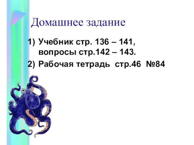 Домашнее задание Учебник стр. 136 – 141, вопросы стр.142 – 143. Рабочая тетрадь стр.46 №84