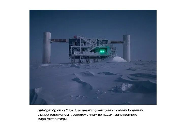 лаборатория IceCube. Это детектор нейтрино с самым большим в мире телескопом, расположенным во