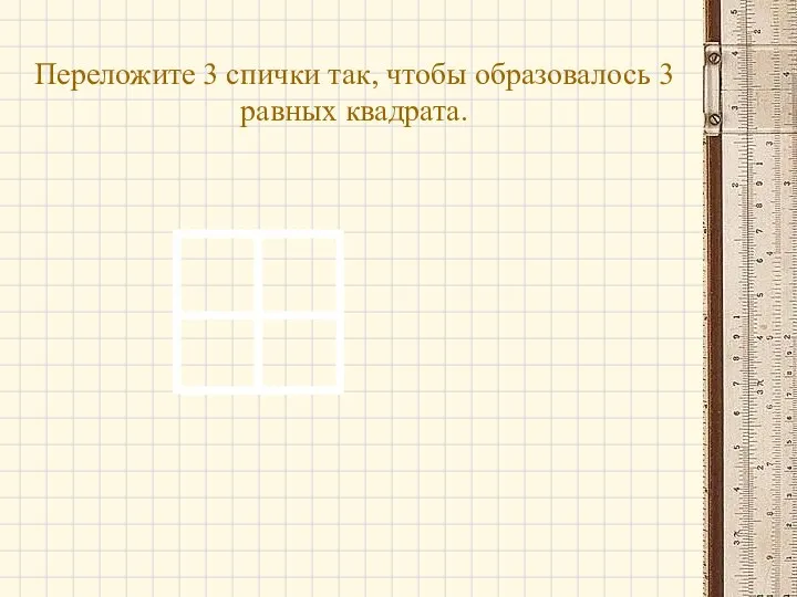 Переложите 3 спички так, чтобы образовалось 3 равных квадрата.