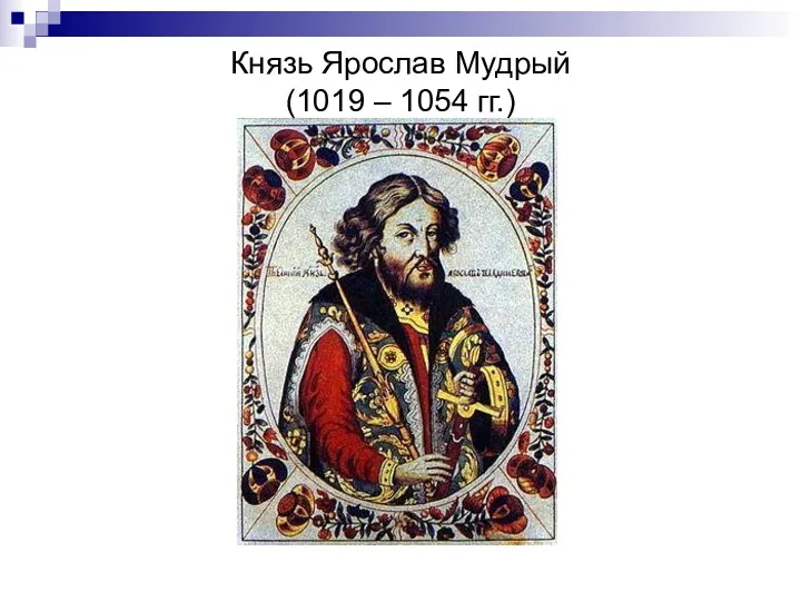 Князь Ярослав Мудрый (1019 – 1054 гг.)