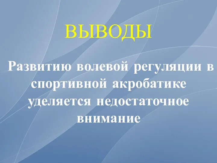 ВЫВОДЫ Развитию волевой регуляции в спортивной акробатике уделяется недостаточное внимание