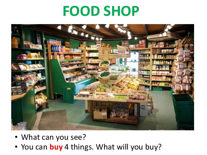 What can you see? You can buy 4 things. What will you buy? FOOD SHOP