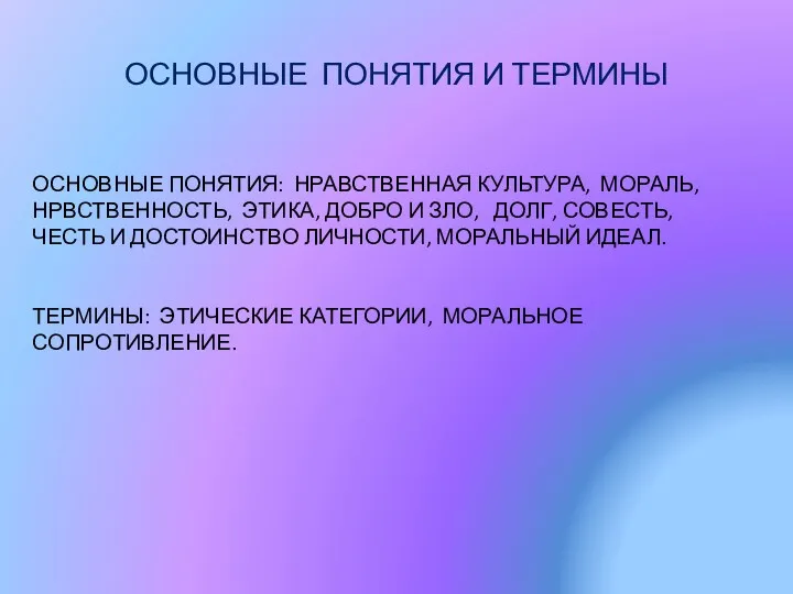 ОСНОВНЫЕ ПОНЯТИЯ И ТЕРМИНЫ ОСНОВНЫЕ ПОНЯТИЯ: НРАВСТВЕННАЯ КУЛЬТУРА, МОРАЛЬ, НРВСТВЕННОСТЬ,