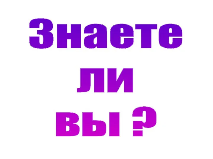 Знаете ли вы ?