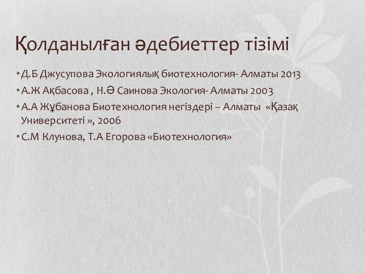 Қолданылған әдебиеттер тізімі Д.Б Джусупова Экологиялық биотехнология- Алматы 2013 А.Ж Ақбасова , Н.Ә