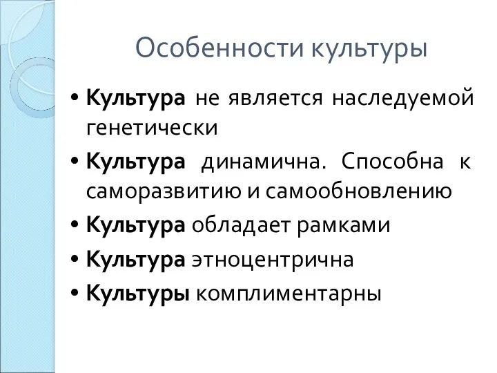 Особенности культуры Культура не является наследуемой генетически Культура динамична. Способна