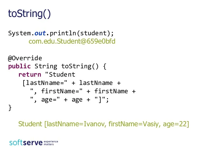 System.out.println(student); com.edu.Student@659e0bfd @Override public String toString() { return "Student [lastNname="