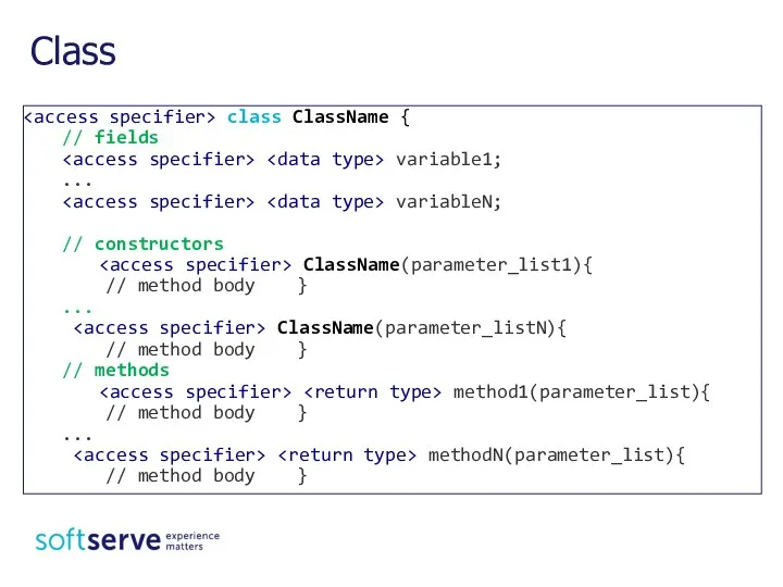 class ClassName { // fields variable1; ... variableN; // constructors