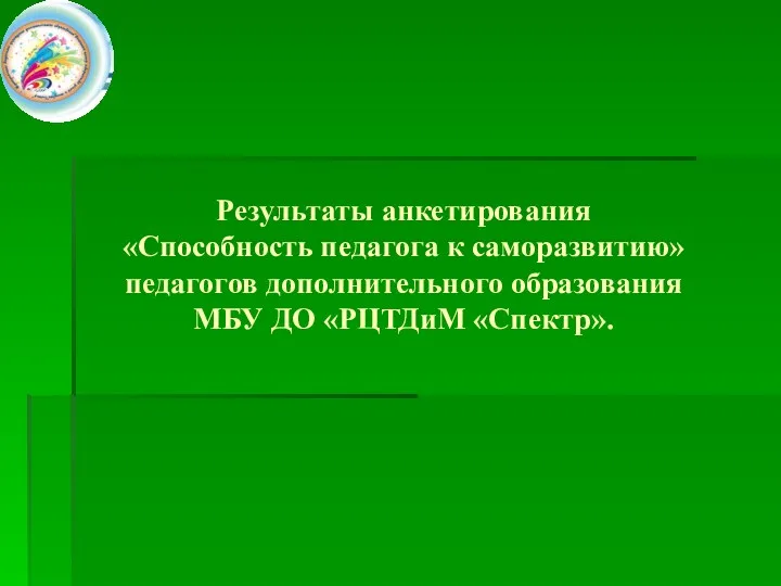 Результаты анкетирования «Способность педагога к саморазвитию» педагогов дополнительного образования МБУ ДО «РЦТДиМ «Спектр».