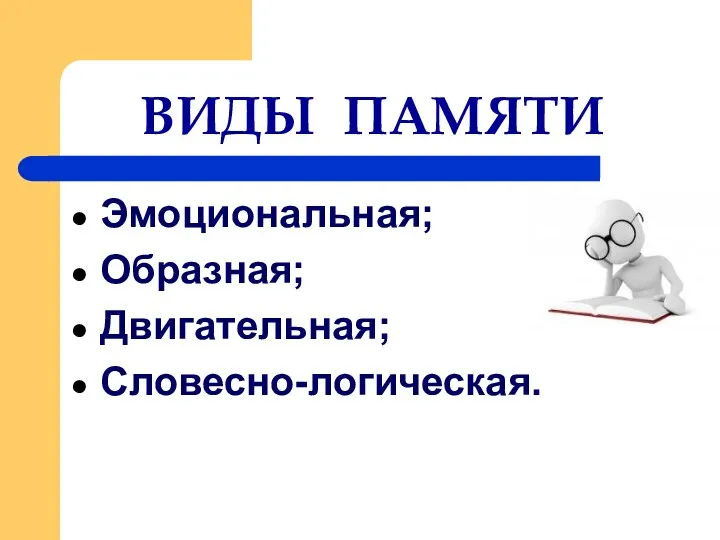 ВИДЫ ПАМЯТИ Эмоциональная; Образная; Двигательная; Словесно-логическая.