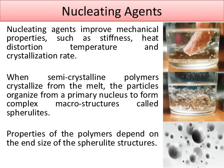 Nucleating Agents Nucleating agents improve mechanical properties, such as stiffness,