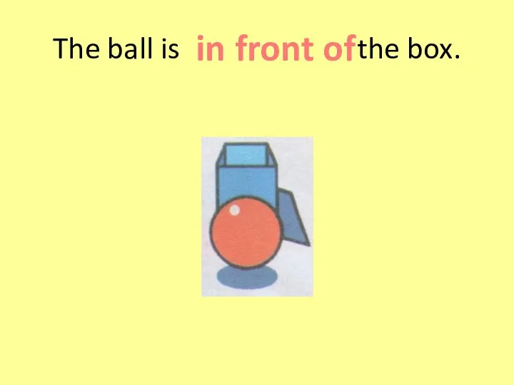 The ball is the box. in front of